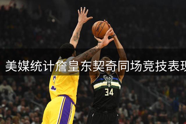 美媒统计詹皇东契奇同场竞技表现 斯洛文尼亚新秀全面占优